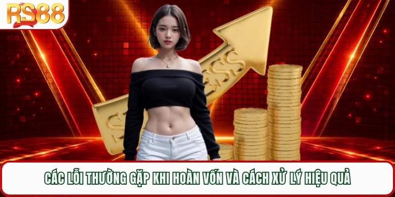 Các lỗi thường gặp khi hoàn vốn và cách xử lý hiệu quả