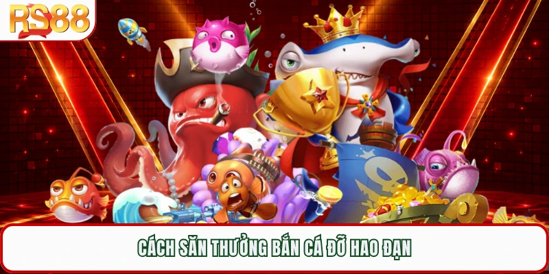 Cách săn thưởng bắn cá đỡ hao đạn